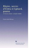 ElÃƒÂ©gies, suivies d'Emma et Eginard, poeme: Et d'autres poÃƒÂ©sies, la plupart inÃƒÂ©dites (French Edition)