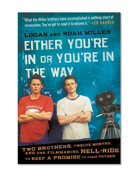 Either You're in or You're in the Way: Two Brothers, Twelve Months, and One Filmmaking Hell-Ride to Keep a Promise to Their Father