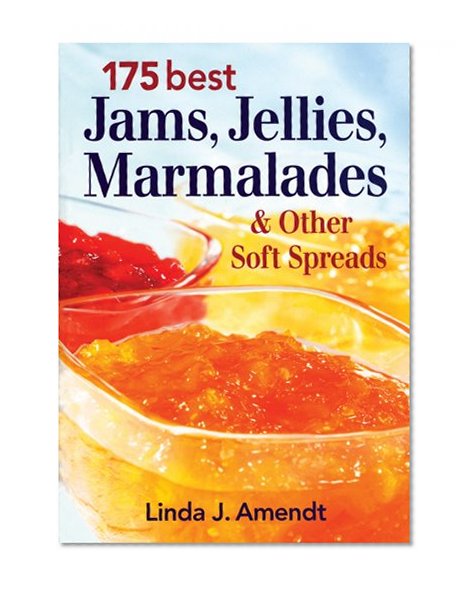 175 Best Jams, Jellies, Marmalades and Other Soft Spreads