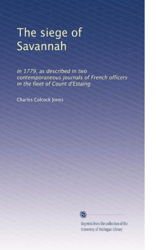 The siege of Savannah: In 1779, as described in two contemporaneous journals of French officers in the fleet of Count d'Estaing