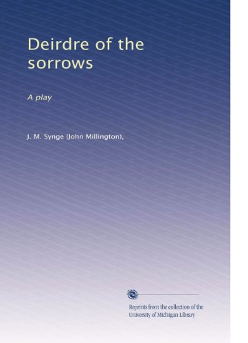 Deirdre of the sorrows: A play (Volume 2)