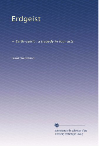 Erdgeist: = Earth-spirit : a tragedy in four acts (Volume 3)