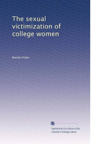 The sexual victimization of college women