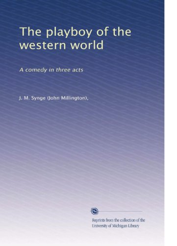 The playboy of the western world: A comedy in three acts (Volume 6)