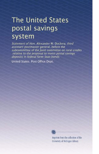 The United States postal savings system: Statement of Hon. Alexander M. Dockery, third assistant postmaster general, before the subcommittee of the ... savings deposits in federal farm-loan bonds