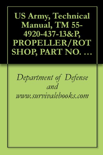 US Army, Technical Manual, TM 55-4920-437-13&P, PROPELLER/ROT SHOP, PART NO. SC-4920-99-CL-A67, (NSN 4920-01-139-4546),