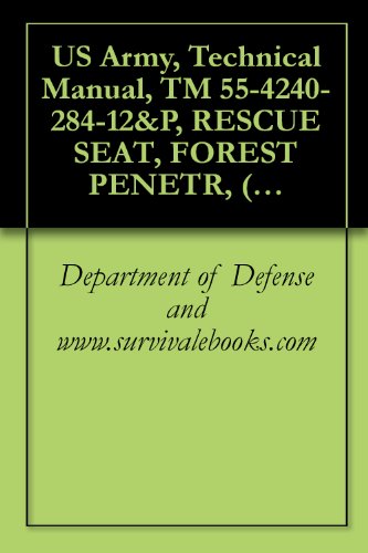 US Army, Technical Manual, TM 55-4240-284-12&P, RESCUE SEAT, FOREST PENETR, (NSN 4240-00-199-7353), INCLUDING REPAIR PARTS AND SPECIAL TOOLS,