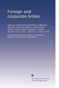 Foreign and corporate bribes: Hearings before the Committee on Banking, Housing and Urban Affairs, United States Senate, Ninety-fourth Congress, second session, on S. 3133 ... April 5, 7, and 8, 1976