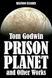 Space Prison and Other Works by Tom Godwin (Unexpurgated Edition) (Halcyon Classics)