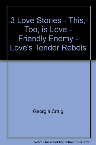 3 Love Stories - This, Too, is Love - Friendly Enemy - Love's Tender Rebels