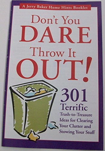 Don't You Dare Throw it Out! (301 Terrific Trash to Treasure Ideas for Clearing your Clutter and Stowing your Stuff)