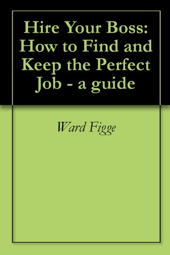 Hire Your Boss: How to Find and Keep the Perfect Job - a guide