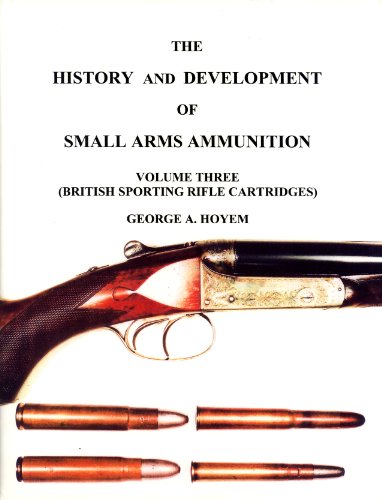 The History and Development of Small Arms Ammunition, Vol. 3: British Sporting Rifle Cartridges
