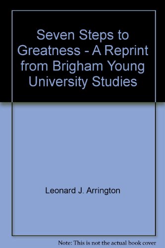 Seven Steps to Greatness - A Reprint from Brigham Young University Studies
