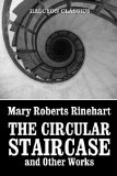 The Circular Staircase and Other Works by Mary Roberts Rinehart (Unexpurgated Edition) (Halcyon Classics)