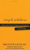 Simple Solutions: Harness the Power of Passion and Simplicity to Get Results
