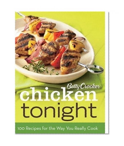 Betty Crocker Chicken Tonight: 100 Recipes for the Way You Really Cook