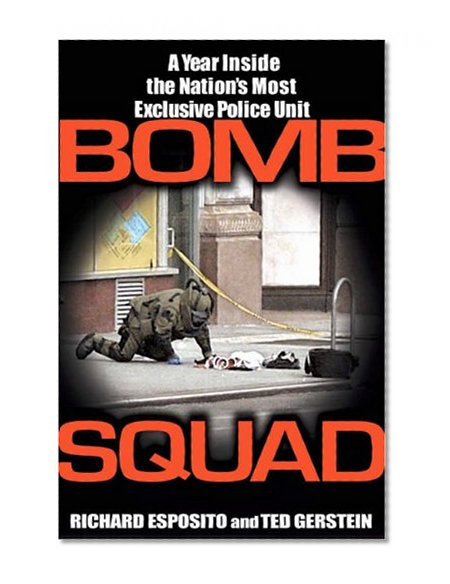 Bomb Squad: A Year Inside the Nation's Most Exclusive Police Unit