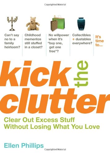 Kick the Clutter: Clear Out Excess Stuff Without Losing What You Love