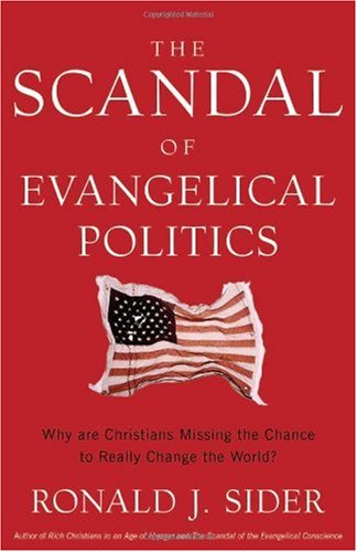 The Scandal of Evangelical Politics: Why Are Christians Missing the Chance to Really Change the World?
