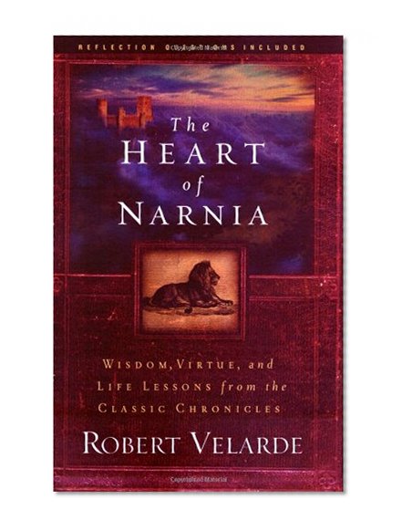 The Heart of Narnia: Wisdom, Virtue, and Life Lessons from the Classic Chronicles