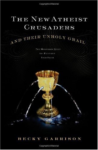 The New Atheist Crusaders and Their Unholy Grail: The Misguided Quest to Destroy Your Faith