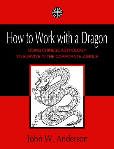 How to Work with a Dragon: Using Chinese Astrology to Survive in the Corporate Jungle