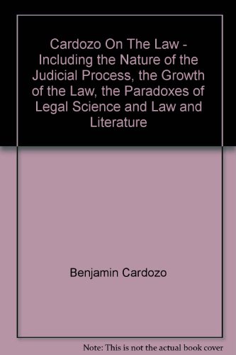 Cardozo On The Law - Including the Nature of the Judicial Process, the Growth of the Law, the Paradoxes of Legal Science and Law and Literature