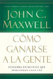 CÃ³mo ganarse a la gente: Descubra los principios que siempre funcionan con las personas (Spanish Edition)
