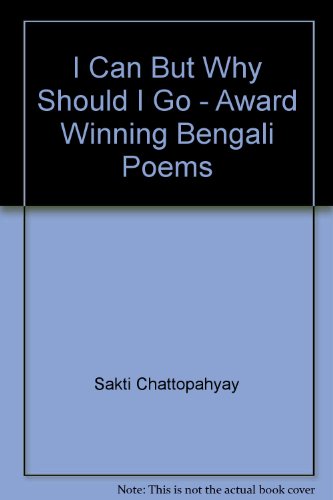 I Can But Why Should I Go - Award Winning Bengali Poems