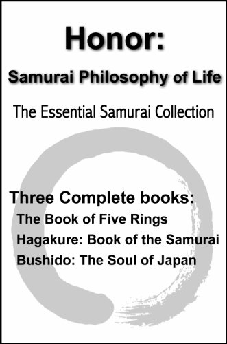 Honor: Samurai Philosophy of Life - The Essential Samurai Collection - The Book of Five Rings, Hagakure:The Way of the Samurai, Bushido: The Soul of Japan (with linked TOC)