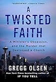 A Twisted Faith: A Minister's Obsession and the Murder That Destroyed a Church