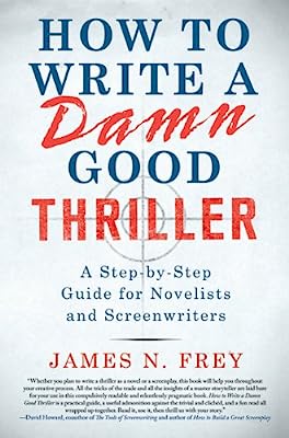 How to Write a Damn Good Thriller: A Step-by-Step Guide for Novelists and Screenwriters