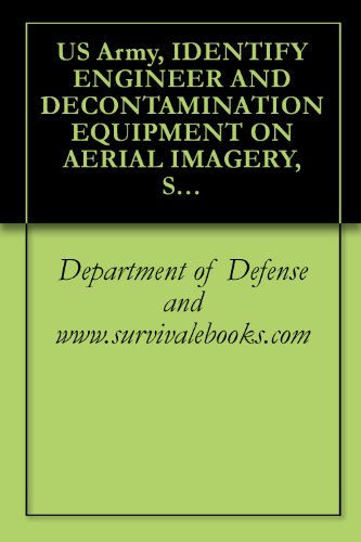 US Army, IDENTIFY ENGINEER AND DECONTAMINATION EQUIPMENT ON AERIAL IMAGERY, Subcourse IT0638, Survival Medical Manual