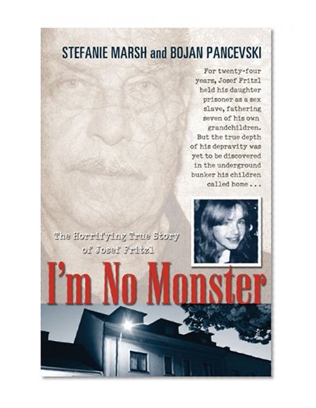 I'm No Monster: The Horrifying True Story of Josef Fritzl