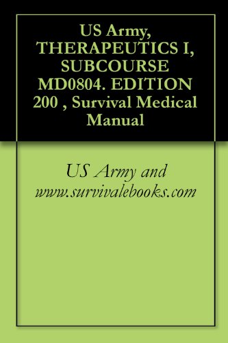 US Army, THERAPEUTICS I, SUBCOURSE MD0804. EDITION 200 , Survival Medical Manual