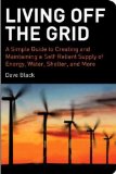Living off the Grid: A Simple Guide to Creating and Maintaining a Self-reliant Supply of Energy, Water, Shelter and More
