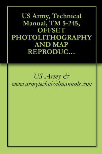 US Army, Technical Manual, TM 5-245, OFFSET PHOTOLITHOGRAPHY AND MAP REPRODUCTION