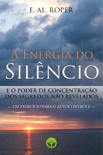 A Energia do Silêncio e o Poder de Concentração dos Segredos não Revelados (Portuguese Edition)