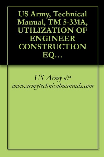 US Army, Technical Manual, TM 5-331A, UTILIZATION OF ENGINEER CONSTRUCTION EQUIPMENT, VOLUME A-EARTHMOVING, COMPACTION, GRADING, AND DITCHING EQUIPMENT,