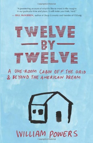 Twelve by Twelve: A One-Room Cabin off the Grid & Beyond The American Dream