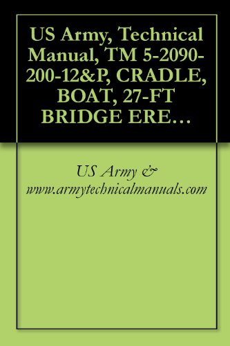 US Army, Technical Manual, TM 5-2090-200-12&P, CRADLE, BOAT, 27-FT BRIDGE ERECTION BO (NSN 2090-00-348-8138)