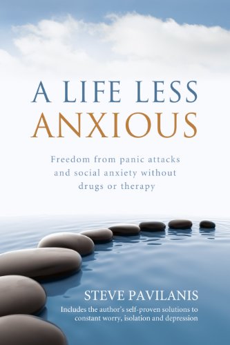 A Life Less Anxious - Freedom from panic attacks and social anxiety without drugs or therapy