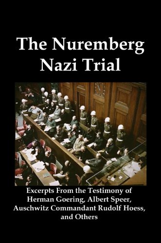 The Nuremberg Nazi Trial: Excerpts From the Testimony of Herman Goering, Albert Speer, Auschwitz Commandant Rudolf Hoess, and Others