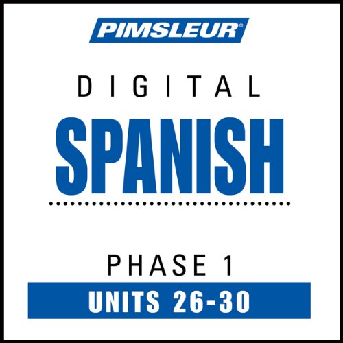 Spanish Phase 1, Unit 26-30: Learn to Speak and Understand Spanish with Pimsleur Language Programs