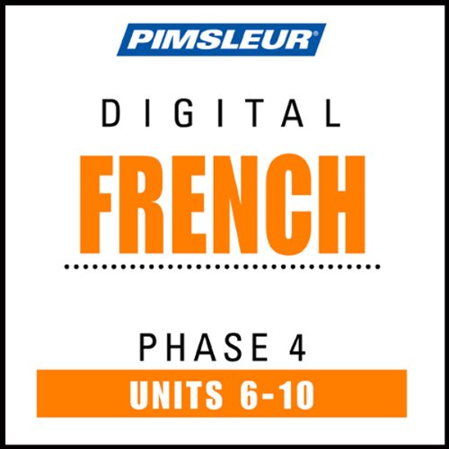 French Phase 4, Unit 06-10: Learn to Speak and Understand French with Pimsleur Language Programs