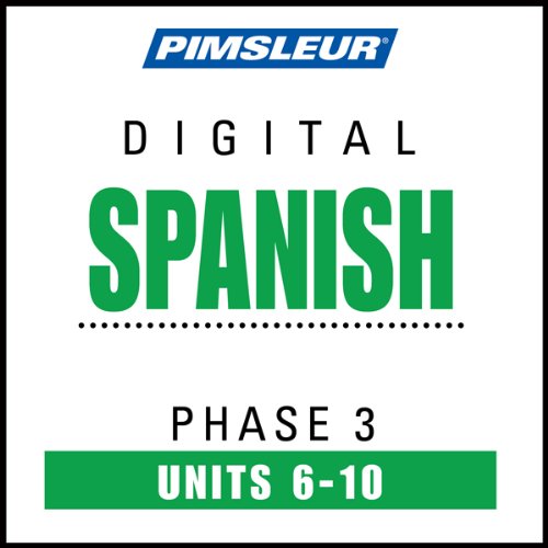 Spanish Phase 3, Unit 06-10: Learn to Speak and Understand Spanish with Pimsleur Language Programs