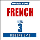 French Level 3 Lessons 6-10: Learn to Speak and Understand French with Pimsleur Language Programs