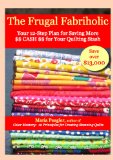 The Frugal Fabriholic: Your 12-Step Plan to Saving More Cash for Your Quilting Stash
