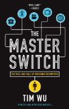 The Master Switch: The Rise and Fall of Information Empires